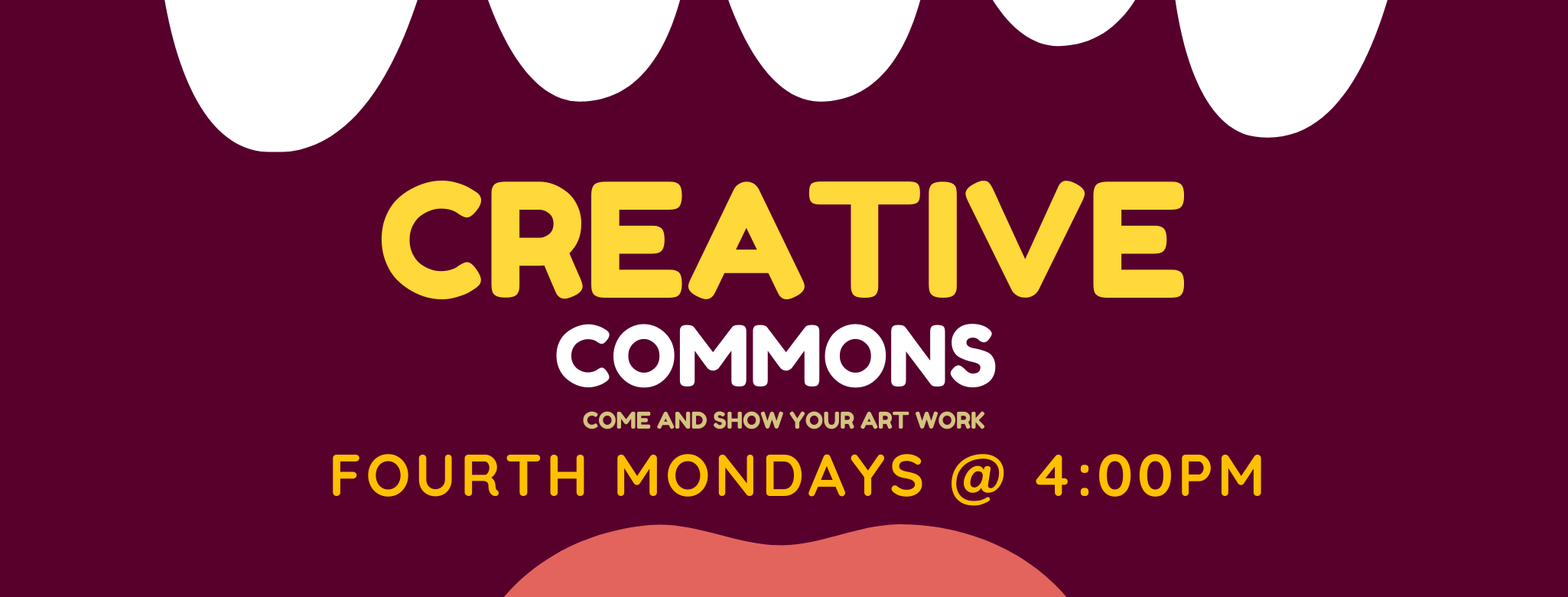 Creative Commons: Come and show your art work. Fourth Mondays at 4. Looks like the inside of a silly mouth. 