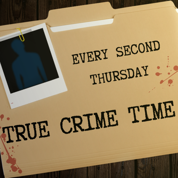 True Crime Time: Every Second Thursday