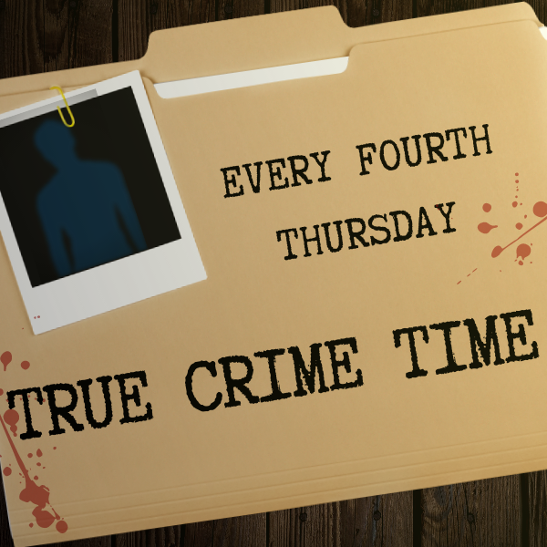 True Crime Time Every Fourth Thursday