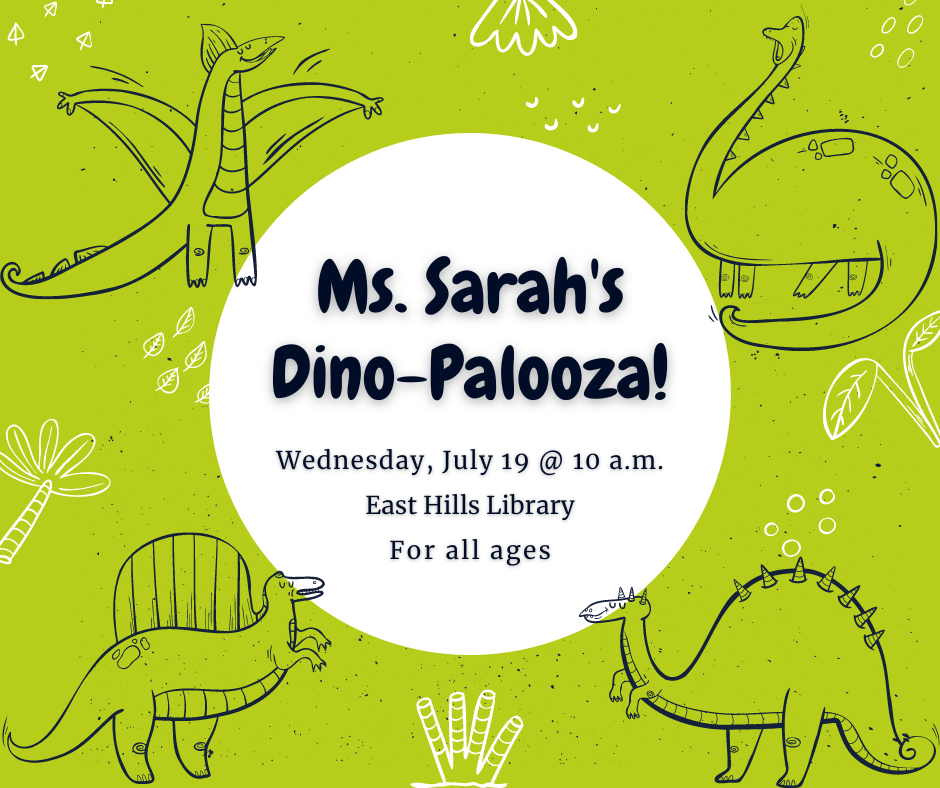 Ms. Sarah's Dino-palooza, East Hills Library, Wednesday, July 19 at 10 a.m.