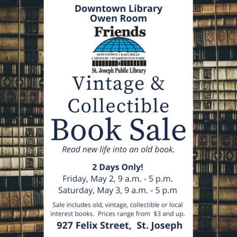 Vintage and Collectible Book Sale, Friday May 2 and Saturday May 3. Sale includes old, vintage, collectible or local interest book. Prices range from $3 and up. At the Downtown Library, 927 Felix Street, St. Joseph. 