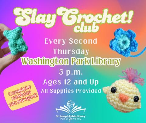 Multicolored background with the words slay crochet every 2nd thursday at washington Park Library at 5 PM ages 12 and up. All supplies provided.. Pictured are three crocheted items, a chick, a gummy bear and a flower.