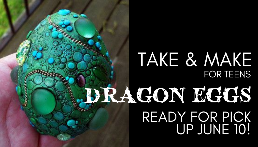 A green jeweled dragon egg like the one you will be making is on the left. The text reads "Take and Make for Teens: Dragon Eggs. Available for Pickup June 10th!"