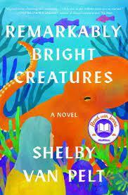 Remarkably Bright Creatures by Shelby Van Pelt