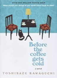 Before the Coffee gets Cold by Toshikazu Kawaguchi.